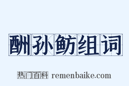 酬孙鲂组词是什么意思的图片